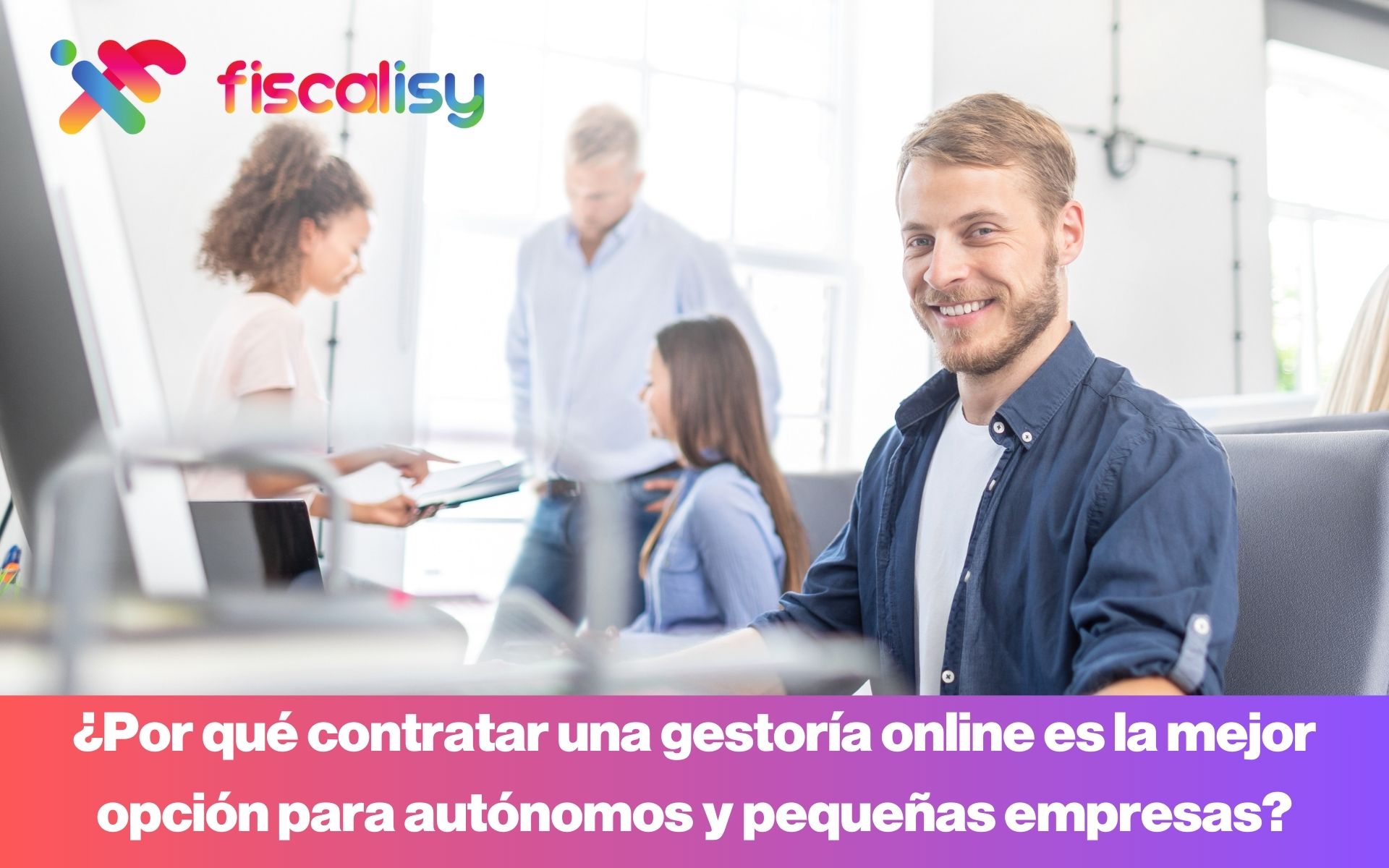 ¿Por qué contratar una gestoría online es la mejor opción para autónomos y pequeñas empresas? - Fiscalisy